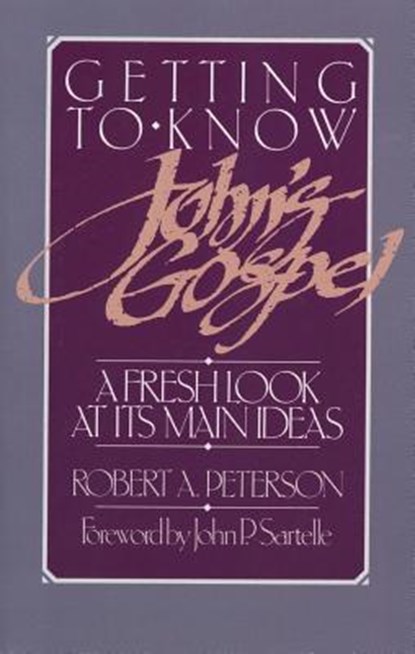 Getting to Know John's Gospel: A Fresh Look at Its Main Ideas, Robert A. Peterson - Paperback - 9780875523705