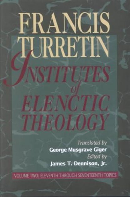 Institutes of Elenctic Theology, TURRETIN,  Francis - Gebonden - 9780875524528