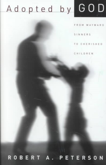 Adopted by God: From Wayward Sinners to Cherished Children, PETERSON,  Robert A. - Paperback - 9780875524658