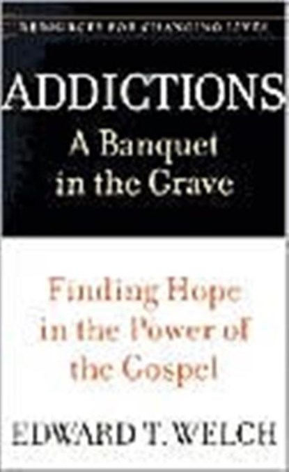 Addictions: A Banquet in the Grave, Edward T. Welch - Paperback - 9780875526065