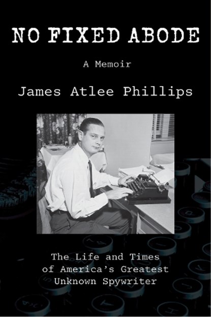 No Fixed Abode: The Life and Times of America's Greatest Unknown Spywriter, James Atlee Phillips - Paperback - 9780875659169