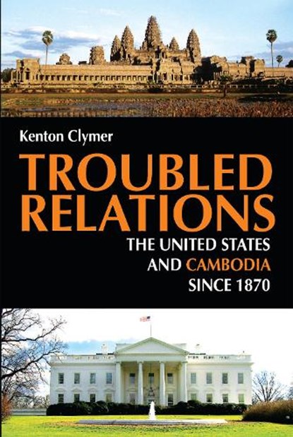 Troubled Relations: The United States and Cambodia Since 1870, Kenton Clymer - Paperback - 9780875806150
