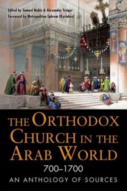 The Orthodox Church in the Arab World, 700–1700, Samuel Noble ; Alexander Treiger - Paperback - 9780875807010