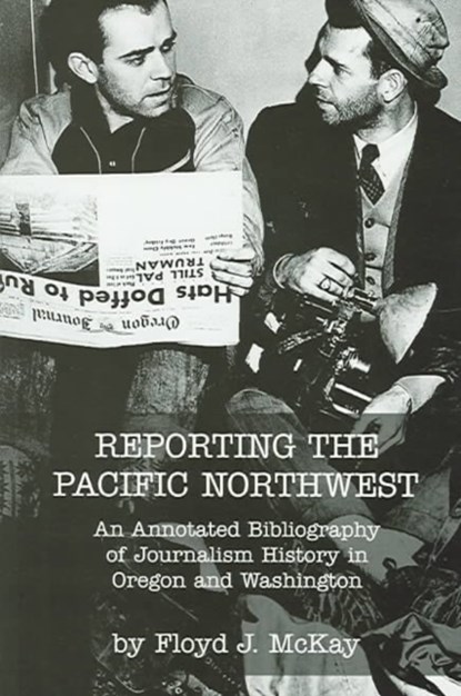Reporting the Pacific Northwest, Floyd J. McKay - Paperback - 9780875952871