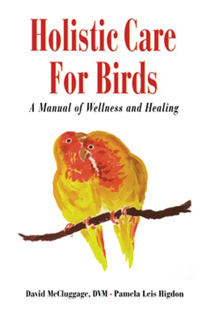 Holistic Care for Birds: A Manual of Wellness and Healing, David McCluggage - Gebonden - 9780876055663