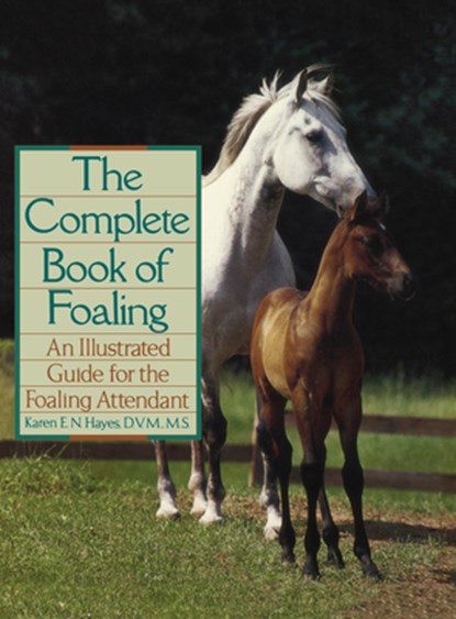 The Complete Book of Foaling: An Illustrated Guide for the Foaling Attendant, HAYES,  Karen E. N. - Gebonden - 9780876059517