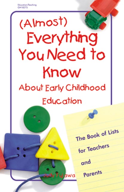 (Almost) Everything You Need to Know about Early Childhood Education: The Book of Lists for Teachers and Parents, Judy Fujawa - Paperback - 9780876591925