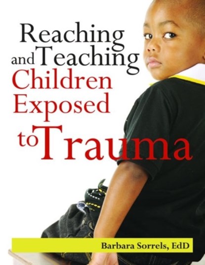Reaching and Teaching Children Exposed to Trauma, Barbara Sorrels - Paperback - 9780876593509