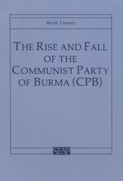 The Rise and Fall of the Communist Party of Burma (CPB), Bertil Lintner - Paperback - 9780877271239