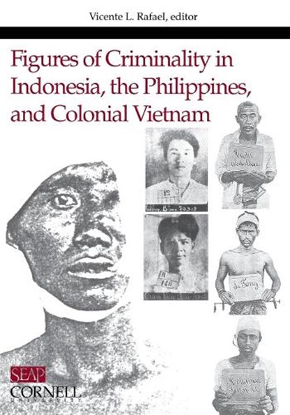 Figures of Criminality in Indonesia, the Philippines, and Colonial Vietnam, Vicente L. Rafael - Paperback - 9780877277248