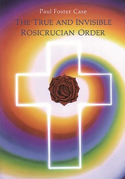 True and Invisible Rosicrucian Order, Paul Foster Case - Paperback - 9780877287094