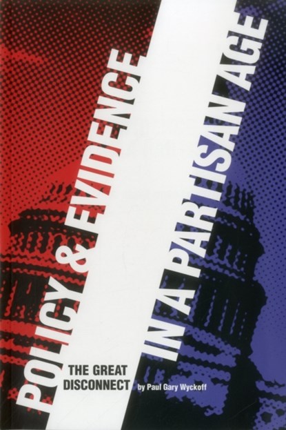 Policy and Evidence in a Partisan Age, Paul Gary Wyckoff - Paperback - 9780877667490