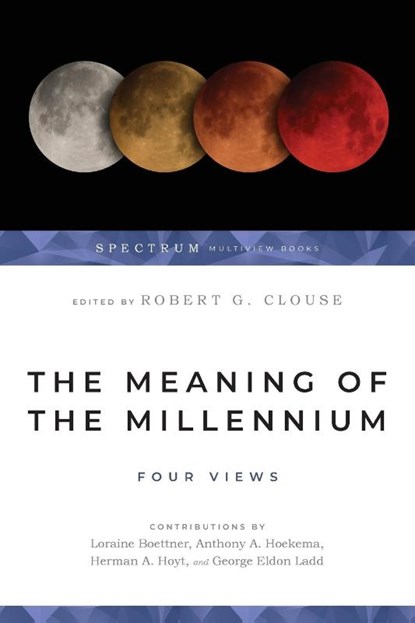 The Meaning of the Millennium – Four Views, Robert G. Clouse ; George Eldon Ladd ; Herman A. Hoyt ; Loraine Boettner - Paperback - 9780877847946
