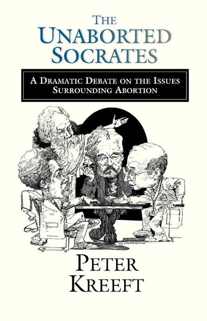 The Unaborted Socrates – A Dramatic Debate on the Issues Surrounding Abortion, Peter Kreeft - Paperback - 9780877848103