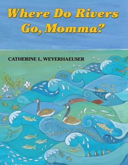 Where Do Rivers Go, Momma?, Catherine L. Weyerhaeuser - Gebonden - 9780878426560