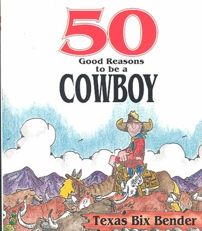 50 Good Reasons to Be a Cowboy, Texas Bix Bender - Paperback - 9780879056551
