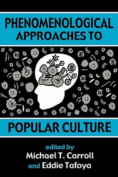 Phenomenological Approaches to Popular Culture, MICHAEL CARROLL (ASSOCIATE PROFESSOR OF ENGLISH,  New Mexico Highlands University, USA) ; Eddie Tafoya (Assistant Professor of English and Creative Writing, New Mexico Highlands University, USA) - Paperback - 9780879728106