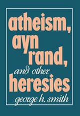 Atheism, Ayn Rand, and Other Heresies - George H. Smith - 9780879755775