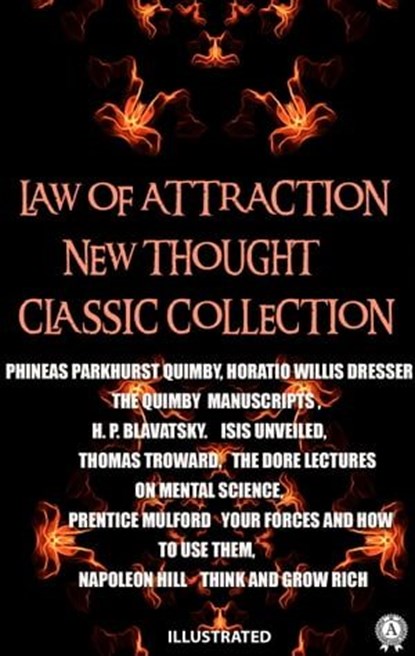 Law of attraction. New Thought. Сlassic collection. Illustrated, Phineas Parkhurst Quimby ; Horatio Willis Dresser ; H.P. Blavatsky ; Thomas Troward ; Prentice Mulford ; Napoleon Hill - Ebook - 9780880004275