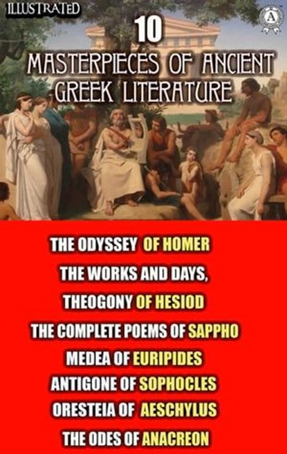 10 Masterpieces of Ancient Greek Literature, Homer ; Hesiod ; Sappho ; Euripides ; Sophocles ; Aeschylus ; Anacreon - Ebook - 9780880012621