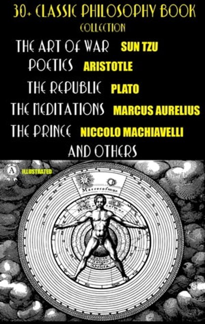 30+ Classic Philosophy Book Collection, Sun Tzu ; Confucius ; Lao Tzu ; Plato ; Aristotle ; Marcus Aurelius ; Niccolo Machiavelli ; Thomas More ; Francis Bacon - Ebook - 9780880012744