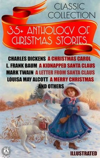 35+ Anthology of Christmas stories. Classic collection, Charles Dickens ; G.K. Chesterton ; L.M. Montgomery ; L. Frank Baum ; Mark Twain ; Louisa May Alcott ; Leo Tolstoy ; Henry Wadsworth Longfellow ; Nikolay Gogol ; William Dean Howells ; Joseph Rudyard Kipling ; Elizabeth Harrison ; John Milton ; Hans Chris - Ebook - 9780880012911