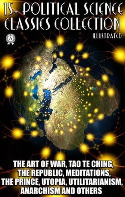 15+ Political Science. Classics Collection, Sun Tzu ; Lao Tzu ; Plato ; Marcus Aurelius ; Niccolo Machiavelli ; Thomas More ; Tommaso Campanella ; Francis Bacon ; Thomas Paine ; John Stuart Mill ; Karl Marx ; Vladimir Lenin ; Rosa Luxemburg ; Peter Kropotkin ; Emma Goldman ; Leon Trotsky - Ebook - 9780880030069