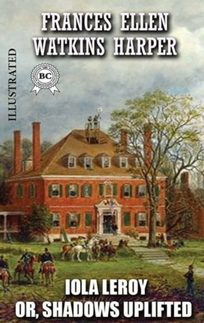 Iola Leroy; Or, Shadows Uplifted. Illustrated, Frances Ellen Watkins Harper - Ebook - 9780880044257