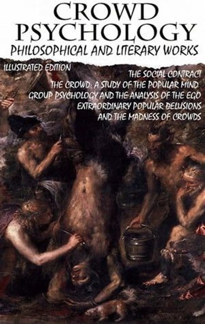 Crowd psychology. Philosophical and Literary Works. Illustrated Edition, Jean-Jacques Rousseau ; Gustave Le Bon ; Sigmund Freud ; Charles Mackay ; Wilfred Trotter ; Everett Dean Martin - Ebook - 9780880047180