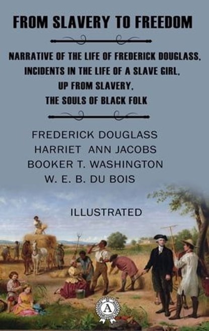 From Slavery to Freedom. Illustrated, Frederick Douglass ; Harriet Ann Jacobs ; Booker Taliaferro Washington ; W. E. B. Du Bois - Ebook - 9780880047708