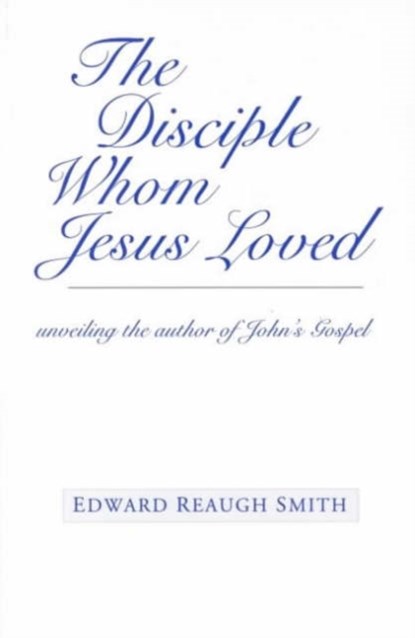 The Disciple Whom Jesus Loved, Edward Reaugh Smith - Paperback - 9780880104869