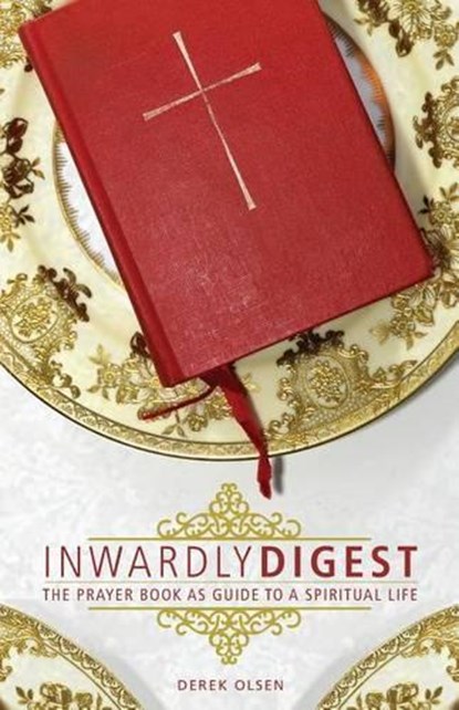 Inwardly Digest: The Prayer Book as Guide to a Spiritual Life, Derek Olsen - Paperback - 9780880284325