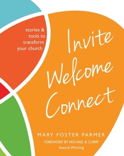 Invite Welcome Connect: Stories & Tools to Transform Your Church, Mary Foster Parmer - Paperback - 9780880284615