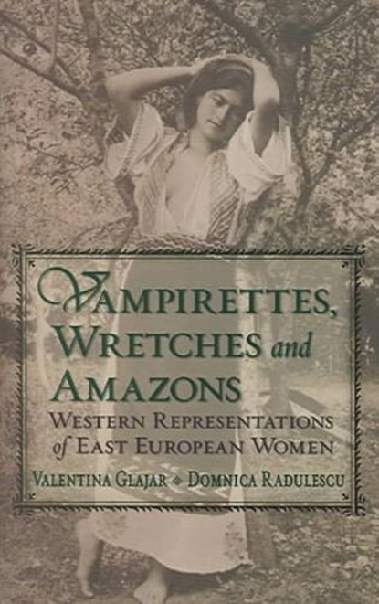 Vampirettes, Wretches and Amazons - Western Representations of East European Women, Valentina Glajar - Gebonden - 9780880335522