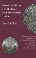 From the Silver Czech Tolar to a Worldwide Dollar - The Birth of the Dollar and Its Journey of Monetary Circulation in Europe and the World | Petr Vorel | 