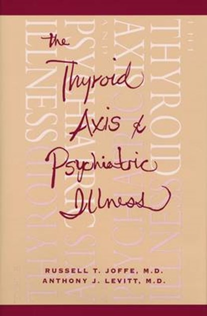 The Thyroid Axis and Psychiatric Illness, JOFFE,  Russell T. ; Levitt, Anthony J. (University of Miami School of Medicine) - Gebonden - 9780880483643