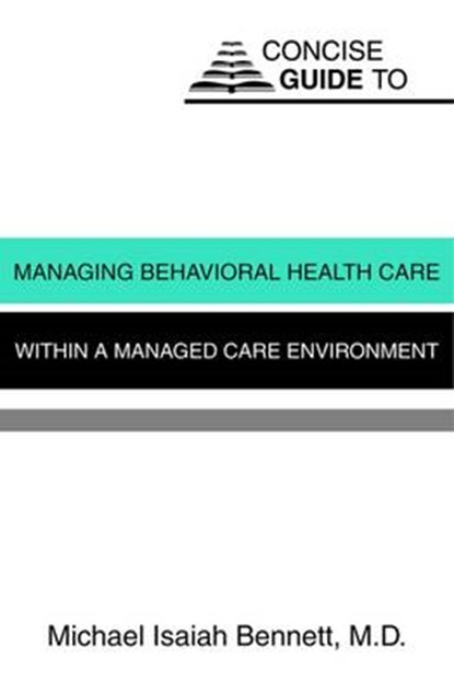 Concise Guide to Managing Behavioral Health Care Within a Managed Care Environment, BENNETT,  Michael Isaiah - Paperback - 9780880487382