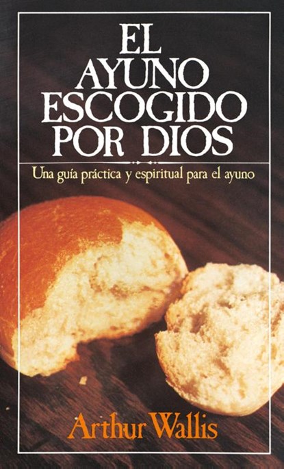 El Ayuno Escogido Por Dios = God's Chosen Fast, Arthur Wallis - Paperback - 9780881130065