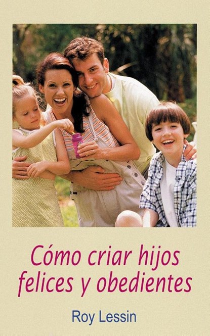Cómo criar hijos felices y obedientes, Roy Lessin - Paperback - 9780881130379