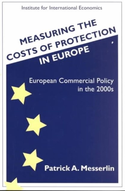 Measuring the Costs of Protection in Europe - European Commercial Policy in the 2000s, Patrick Messerlin - Paperback - 9780881322736