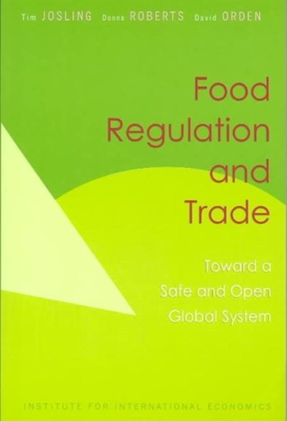 Food Regulation and Trade - Toward a Safe and Open Global System, Tim Josling ; Donna Roberts ; David Orden - Paperback - 9780881323467