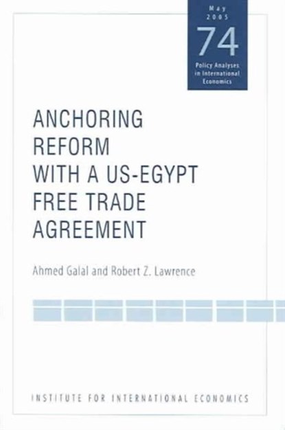 Anchoring Reform with a US-Egypt Free Trade Agreement, Ahmed Galal ; Robert Lawrence - Paperback - 9780881323689