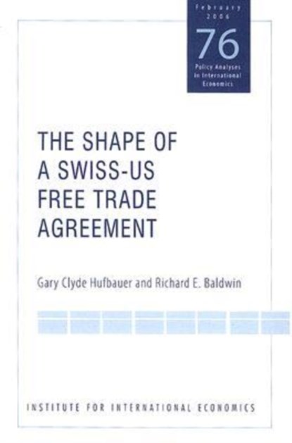 The Shape of a Swiss-US Free Trade Agreement, Gary Clyde Hufbauer ; Richard Baldwin - Paperback - 9780881323856