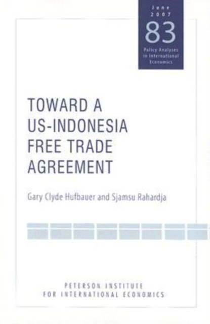 Toward a US-Indonesia Free Trade Agreement, Gary Clyde Hufbauer ; Sjamsu Rahardja - Paperback - 9780881324020