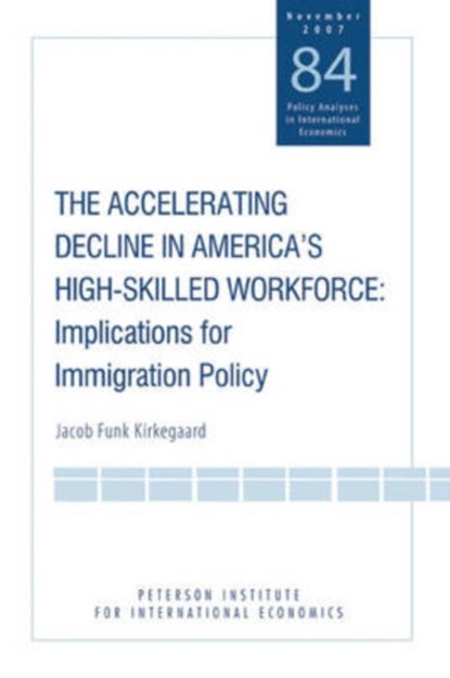 The Accelerating Decline in America's High-Skill - Implications for Immigration Policy, Jacob Funk Kirkegaard - Paperback - 9780881324136