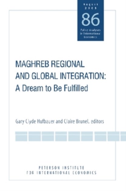 Maghreb Regional and Global Integration - A Dream to Be Fulfilled, Gary Clyde Hufbauer ; Claire Brunel - Paperback - 9780881324266