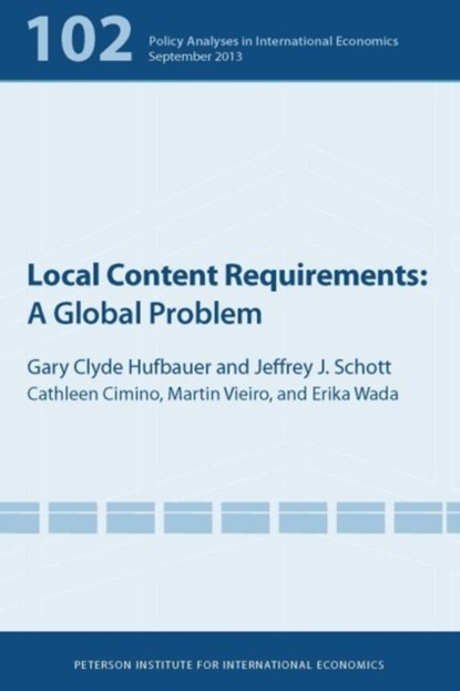 Local Content Requirements – A Global Problem, Gary Clyde Hufbauer ; Jeffrey Schott ; Cathleen Cimino–isaacs ; Martin Vieiro - Paperback - 9780881326802