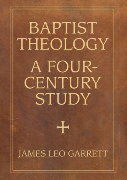 Baptist Theology, James Leo Garrett - Paperback - 9780881467079