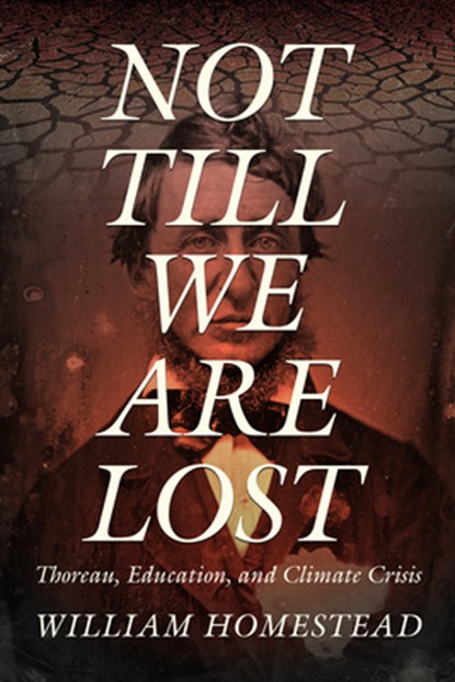 Not Till We Are Lost: Thoreau, Education, and Climate Crisis, William Homestead - Paperback - 9780881469486