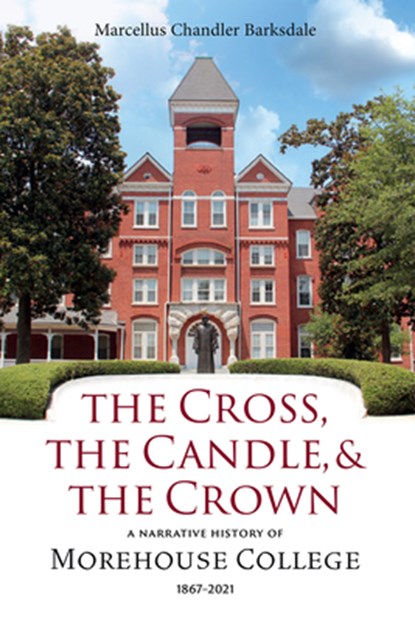 The Cross, the Candle, and the Crown: A Narrative History of Morehouse College, 1867-2021, Marcellus Chandler Barksdale - Gebonden - 9780881469677